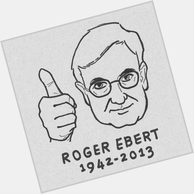 Roger Ebert would have been 78 today. Happy birthday Sir, we all miss you.        