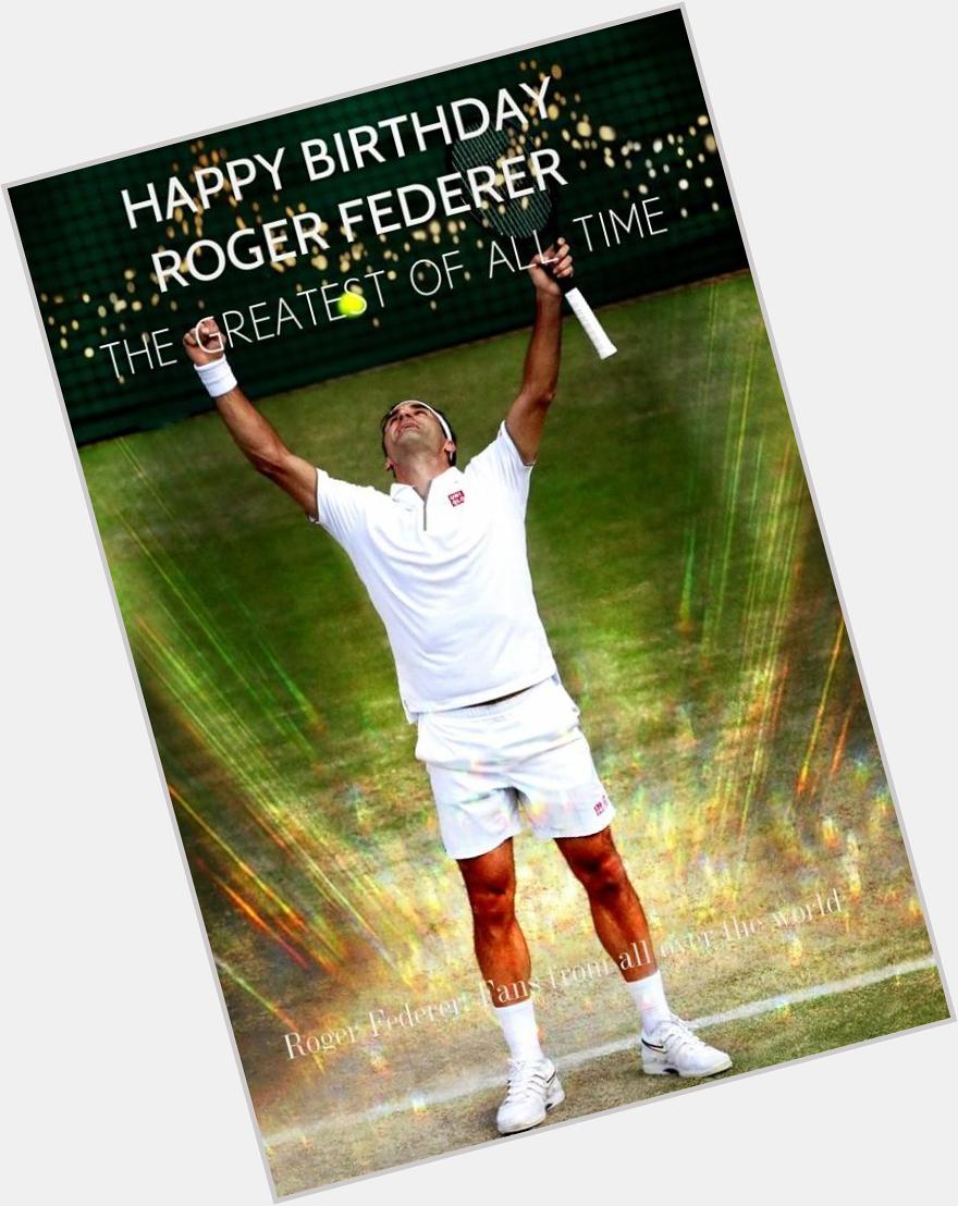 Happy birthday, Roger federer, the greatest tennis player of all time 