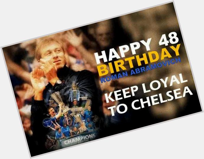 Happy Birthday 48th Boss (Roman Abramovich) !!! Keep loyal to Chelsea. 