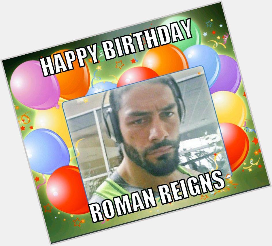  I wanna say happy birthday to my brother roman reigns and he been Nice to everyone and his fans 