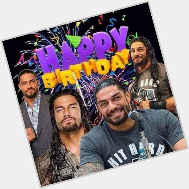  Happy birthday my dear Roman reigns 