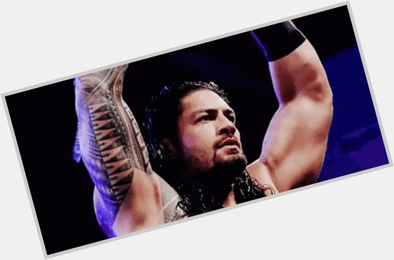 Happy 32nd Birthday The Big Dog, Roman Reigns. 