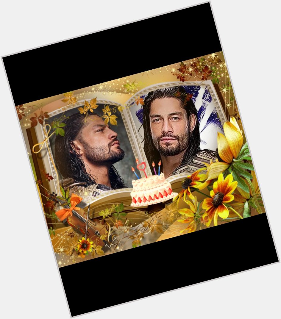 Happy birthday my dear Roman Reigns my hero      