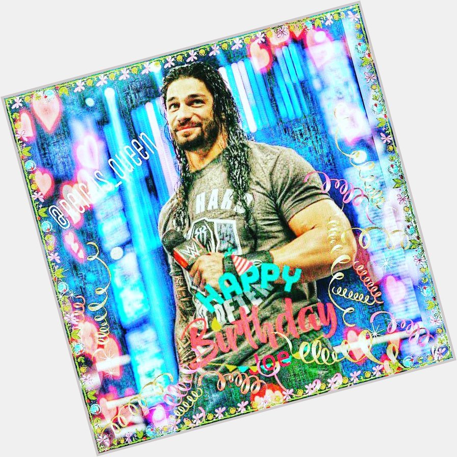 Happy birthday brother Roman Reigns have a nice day of your life 
