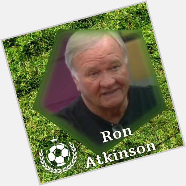 Happy Birthday Sir Ron Atkinson,have a happy day,Many happy returns 