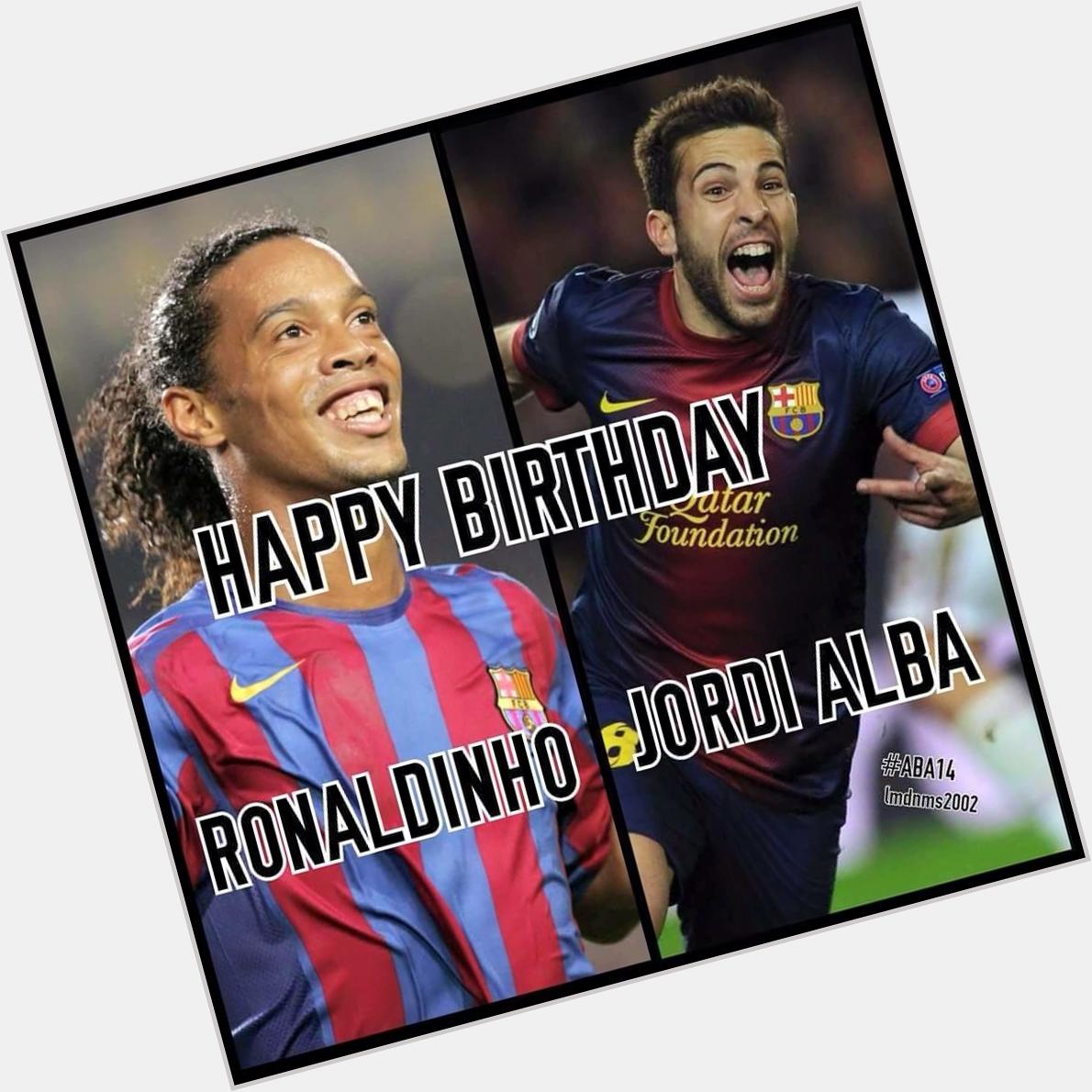       Happy Birthday Ronaldinho Gaúcho & Jordi Alba          