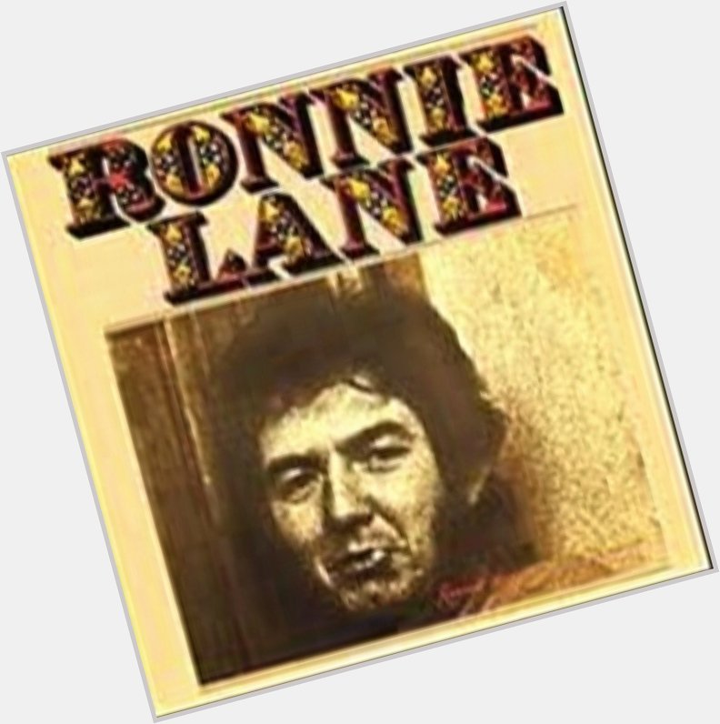 Ronnie Lane                                                         ( )                      Happy Birthday 