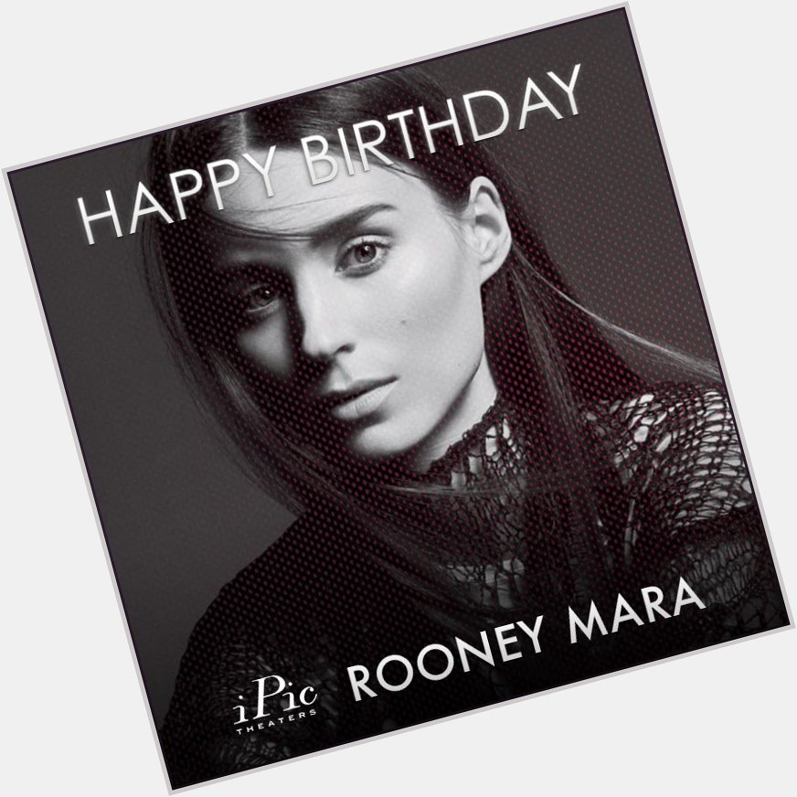 She kicked butt in and fell in love with Happy birthday, Rooney Mara. 