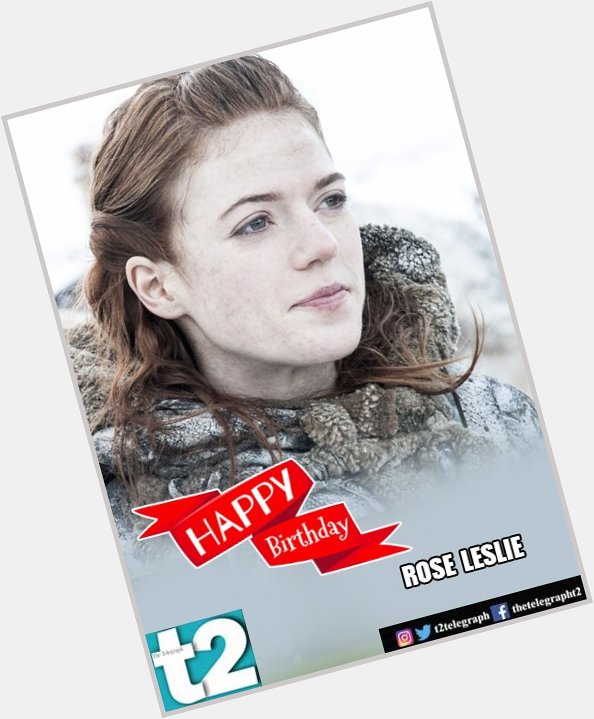 Here s wishing the pretty and fierce wildling Rose Leslie, aka Ygritte of a very happy birthday! 