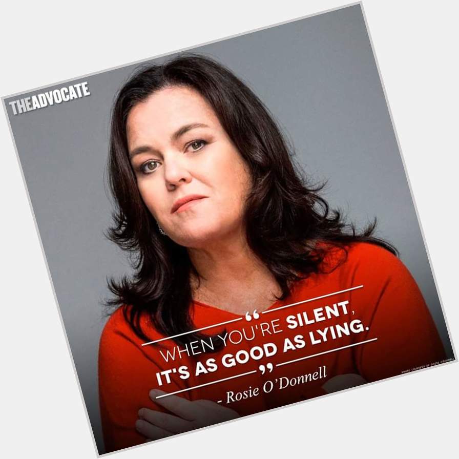 Happy birthday Rosie O\Donnell. You\re OK with me. >The Advocate. 