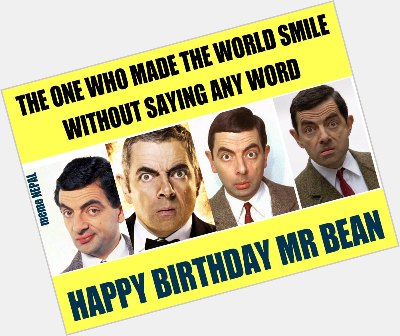 Rowan Atkinson aka Mr.Bean

Thank you for making our Days so Awesome !!
Happy Birthday !!!! 