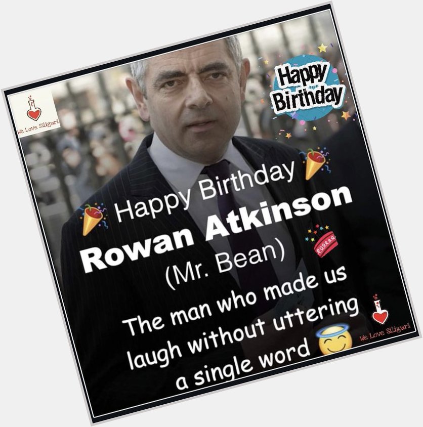 Happy Birthday
ROWAN ATKINSON
childhood hero for many children 