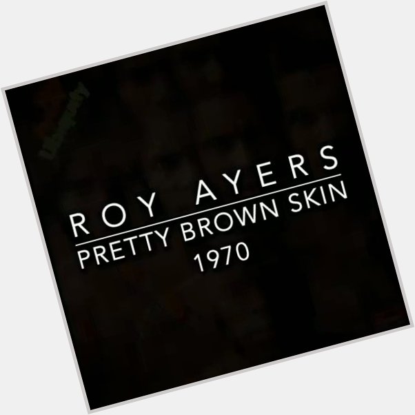 Happy Birthday Roy Ayers- Pretty Brown Skin 