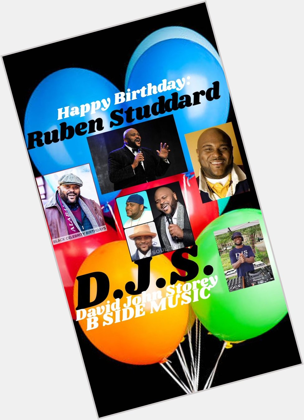 I(D.J.S.)\"David John Storey\" saying Happy Birthday to singer: \"RUBEN STUDDARD\"!!! 