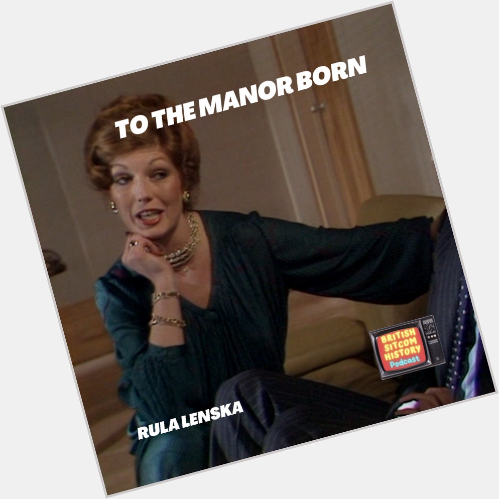 Happy Birthday to Rula Lenska. We saw her make a guest appearance in To The Manor Born.  