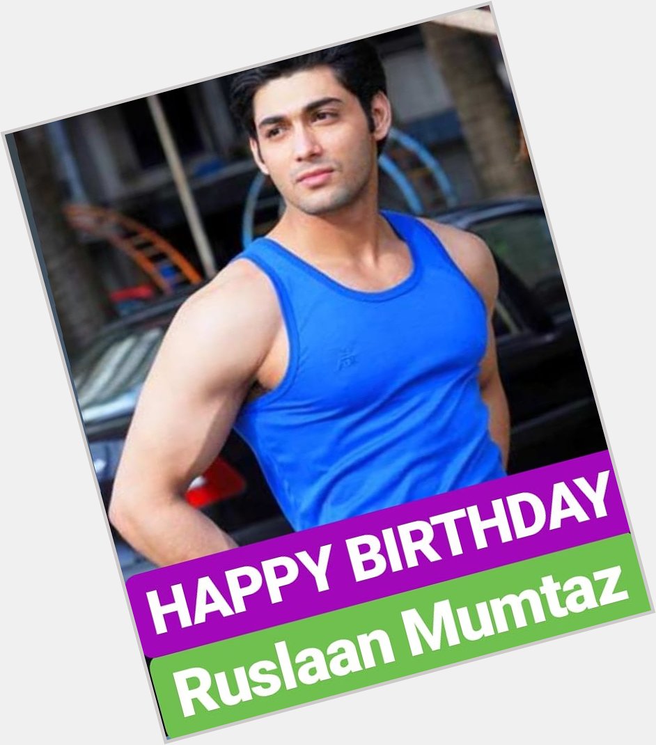 HAPPY BIRTHDAY 
Ruslaan Mumtaz 
