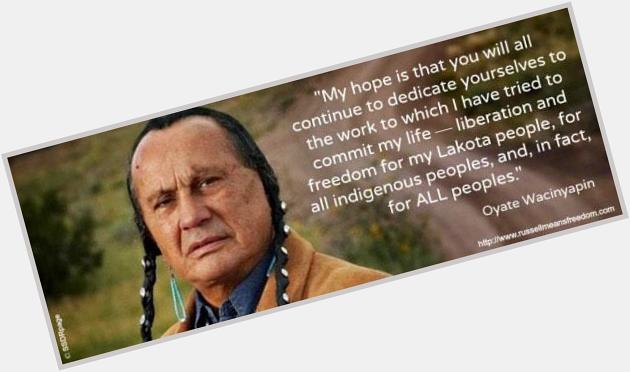 Happy birthday Russell Means. Wopila Tanka 4 inspiring me 2 work for the freedom of all people! Youre not forgotten! 