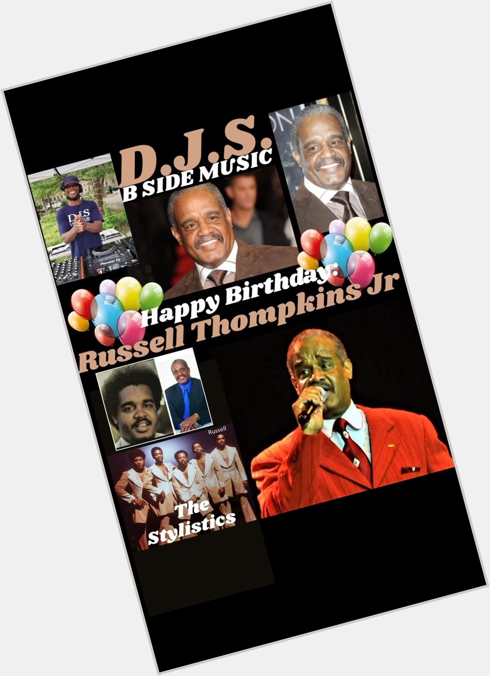 I(D.J.S.)\"B SIDE MUSIC\" saying Happy Birthday to lead singer of \"THE STYLISTICS\":,\"RUSSELL THOMPKINS JR\"!!!! 