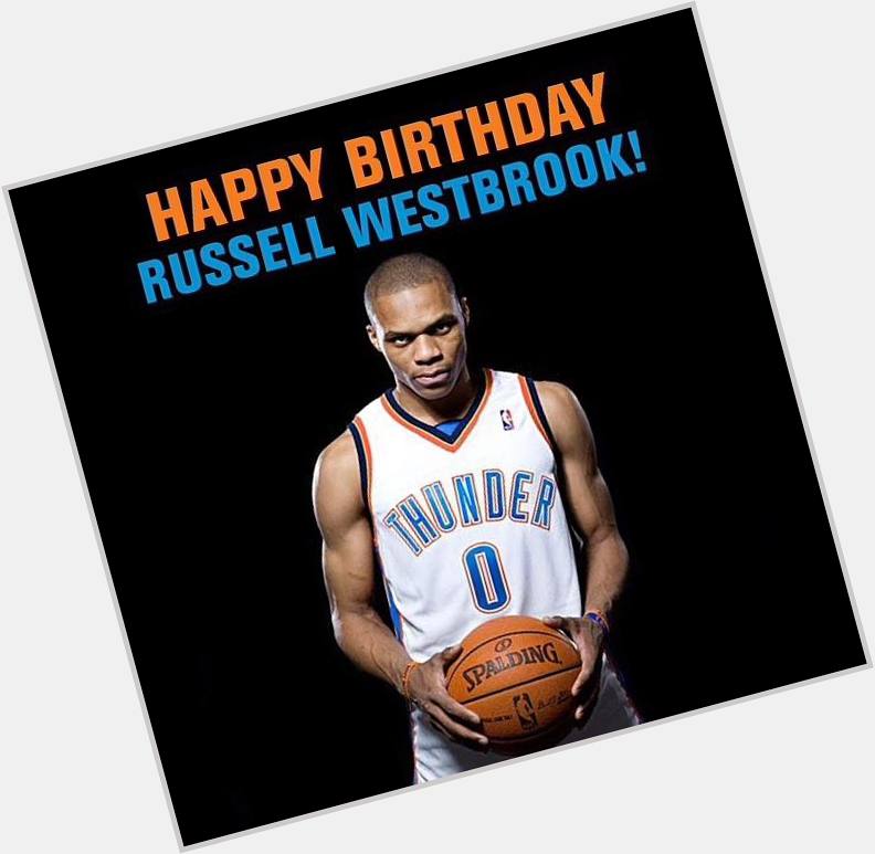 Happy Birthday Russell Westbrook!   
