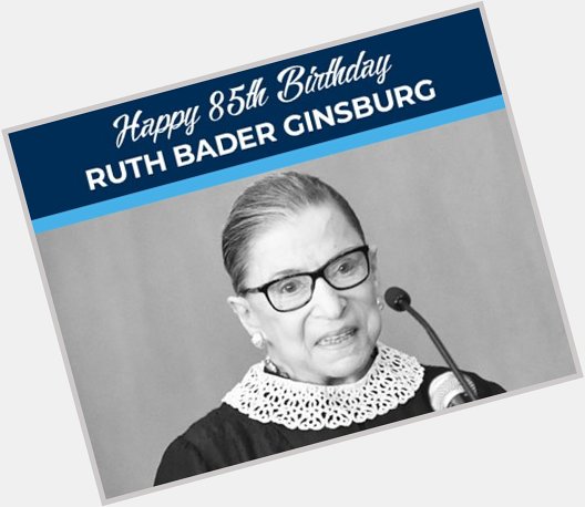 Happy 85th Birthday to Justice Ruth Bader Ginsburg! 