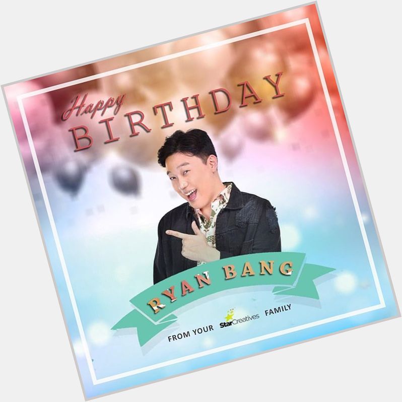 Happy Birthday to our dear Ryan Bang from you Star Creatives family  