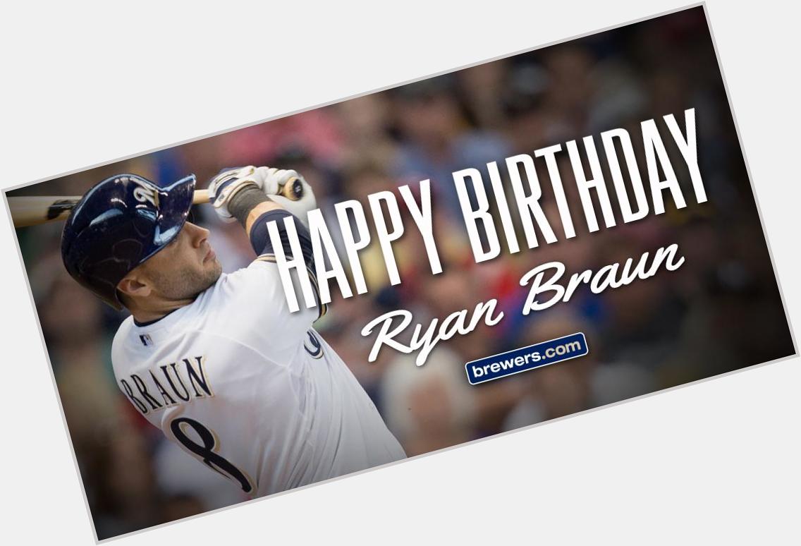 Remessage to wish Ryan Braun a Happy Birthday! 