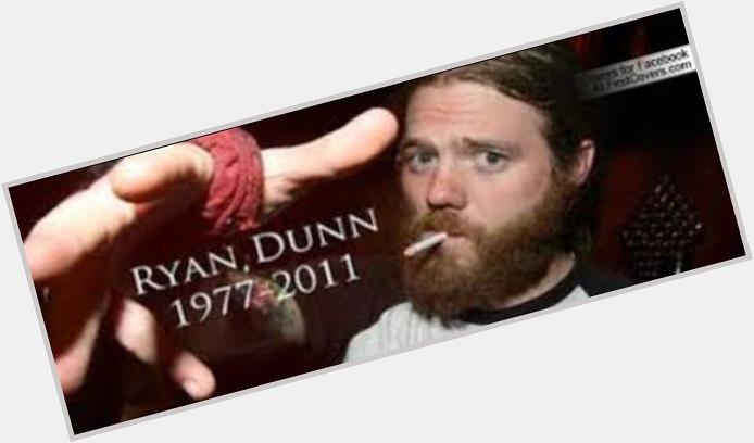 Happy birthday to one of the most underrated jackasses ever. Ryan Dunn 