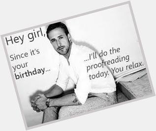 Happy birthday to from Ryan Gosling. 
