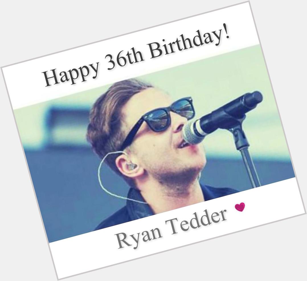 Happy Birthday Ryan Tedder You are the best in the world. You have a talent. I greatly admire the fans. I LOVE YOU 