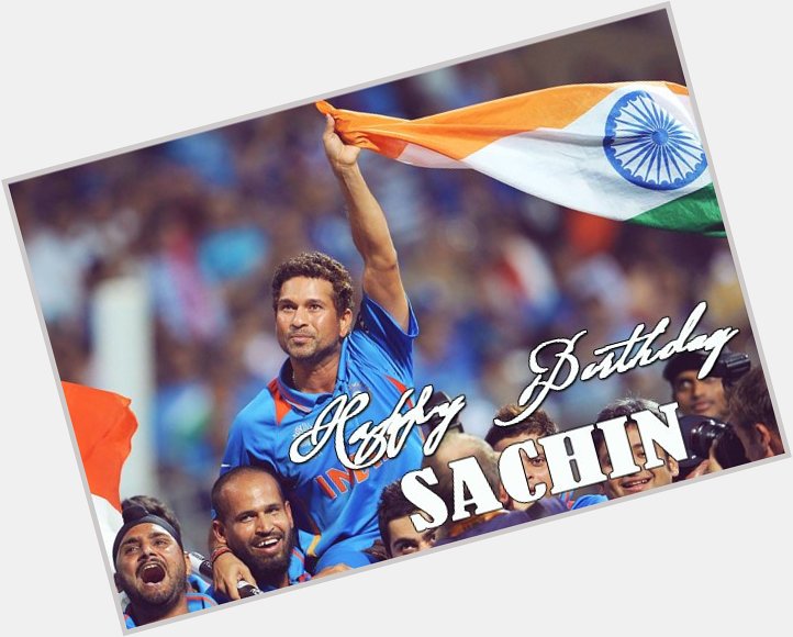 Happy Birthday Sachin Tendulkar   