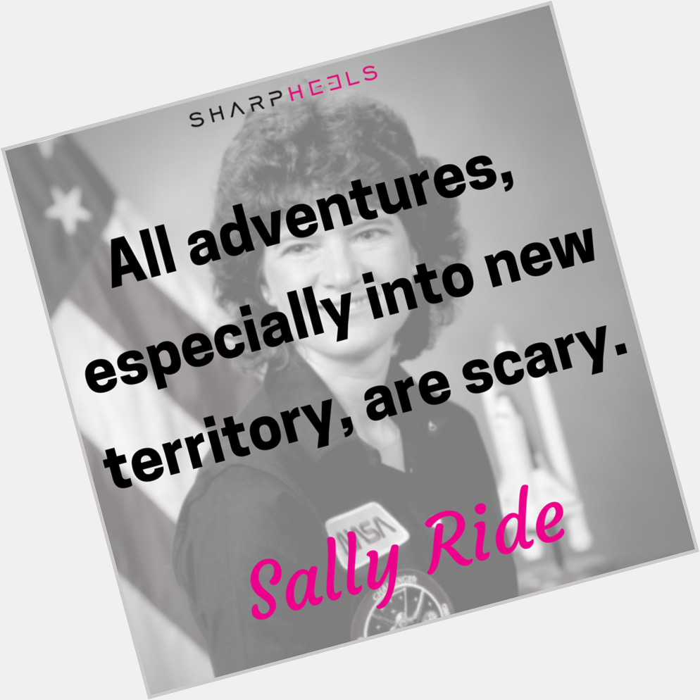 Happy Bday Sally Ride!  \"All adventures, especially into new territory...\"  