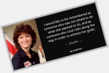 Happy Birthday, Sally Ride. First American woman in space, rocketeer, pioneer, and free of fear. 
