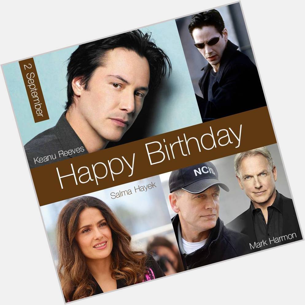 2 September HAPPY BIRTHDAY
- Keanu Reeves
- Salma Hayek
- Mark Harmon 