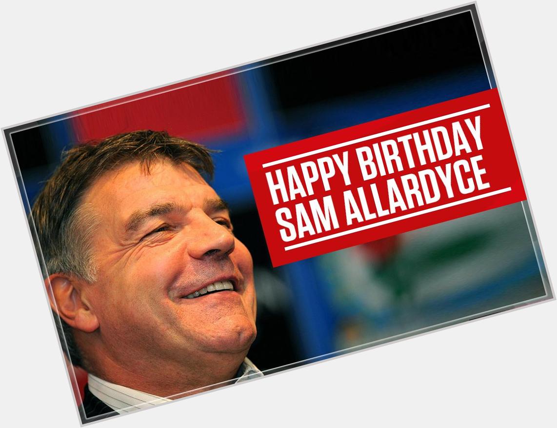 Happy Birthday to the new Sunderland gaffer, big Sam Allardyce... 