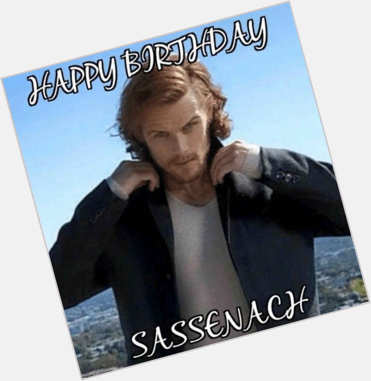   I\m not Sam, but the Church of Sam Heughan wishes you a Very Happy Birthday!!   