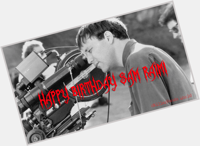 Happy 56th Birthday SAM RAIMI. The EVIL DEAD fans salute you 