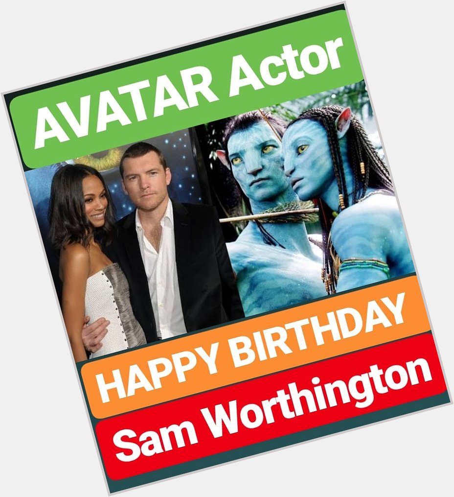 HAPPY BIRTHDAY 
Sam Worthington
AVATAR FILM ACTOR 