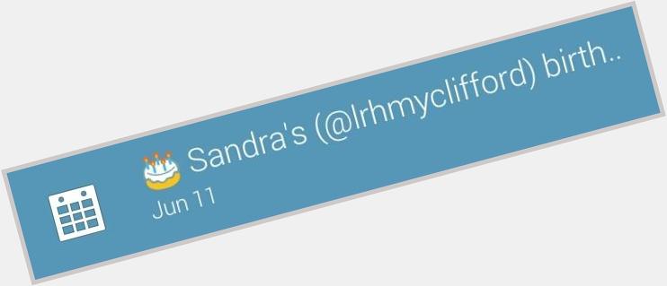 HAPPY BIRTHDAY SANDRA! Enjoy your day & make it awesome!  P.S you\re on my notifs panel in my phone 