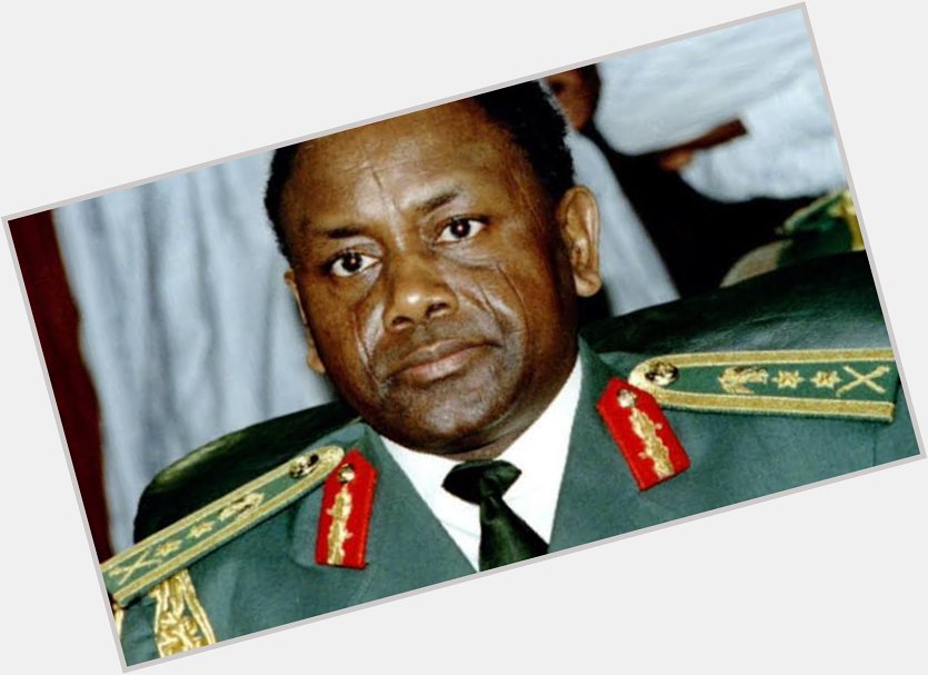 Happy Posthumous Birthday General Sani Abacha GCFR     