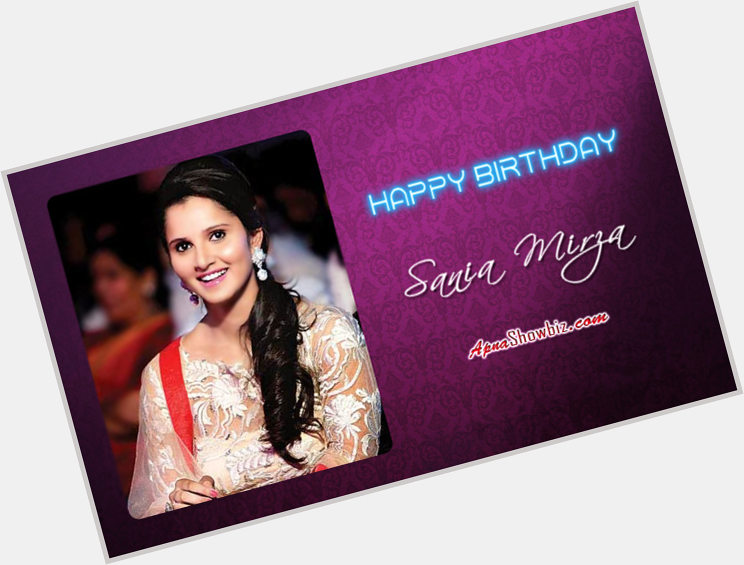We wish a Very Happy Birthday to Indian Star Sania Mirza May you have many more  
