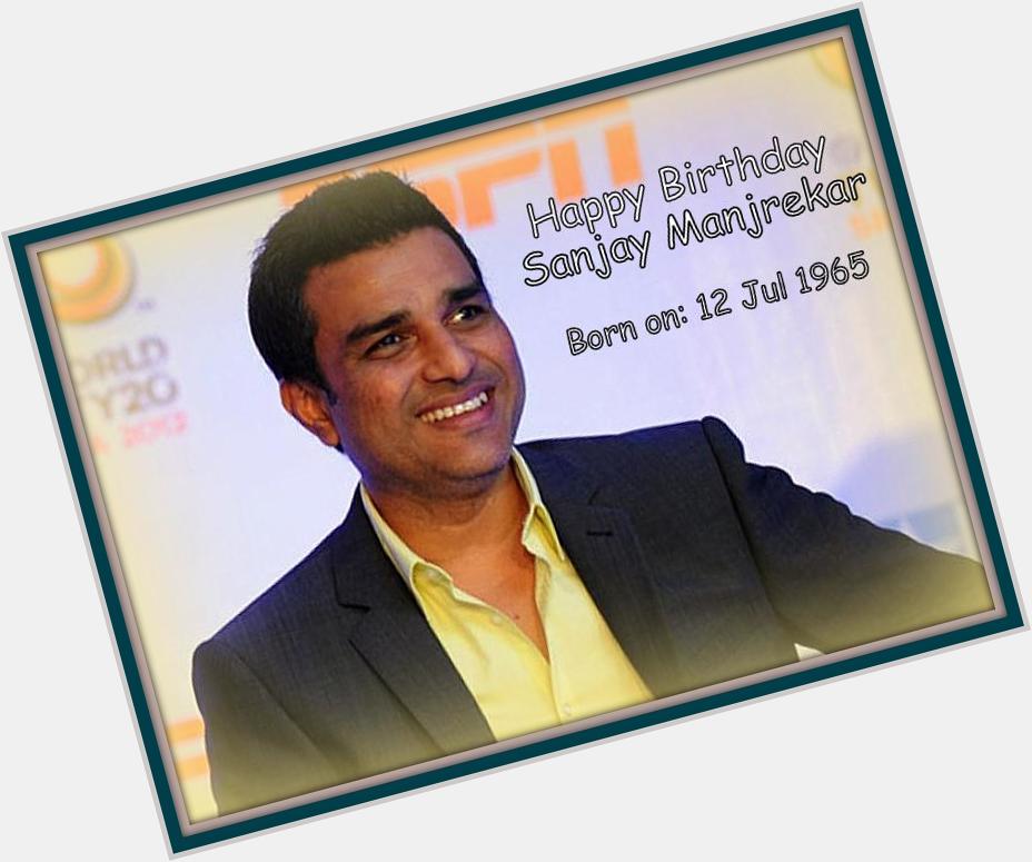 Happy Birthday
Sanjay Manjrekar 