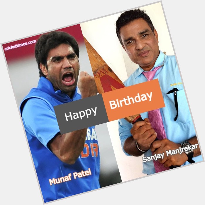 Happy Birthday Munaf Patel and Sanjay Manjrekar   