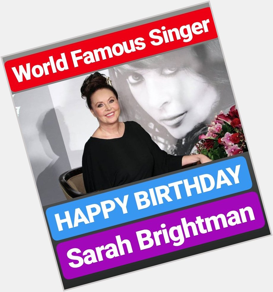 HAPPY BIRTHDAY 
Sarah Brightman 