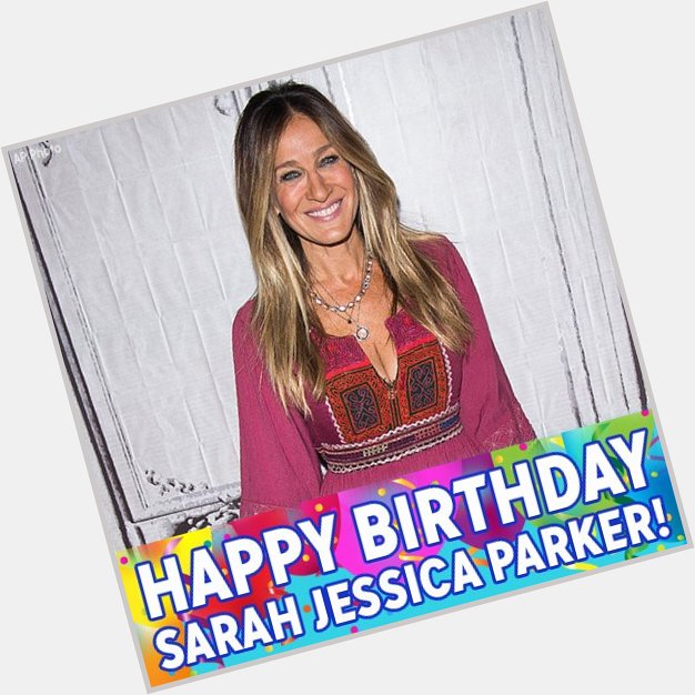 Happy Birthday to Sarah Jessica Parker   !  