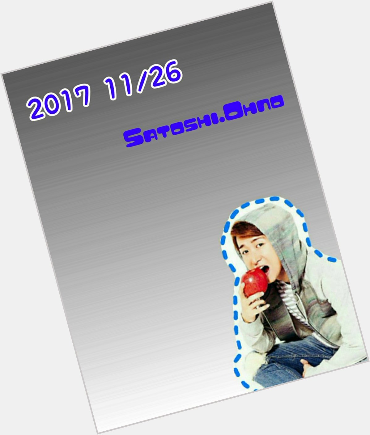 November.26
Happy Birthday  Satoshi.Ohno                                                 