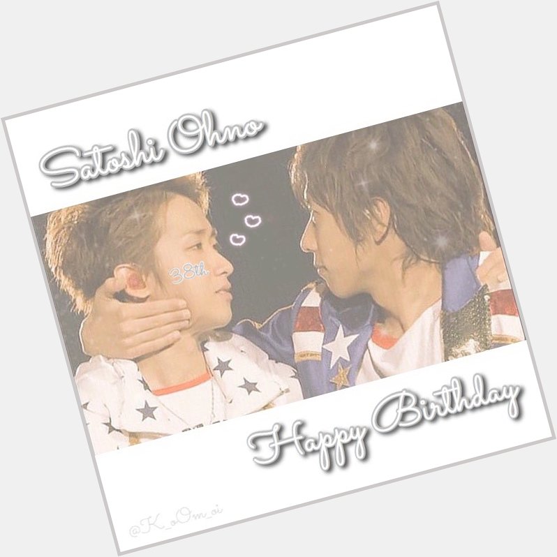      Happy Birthday       Satoshi Ohno 