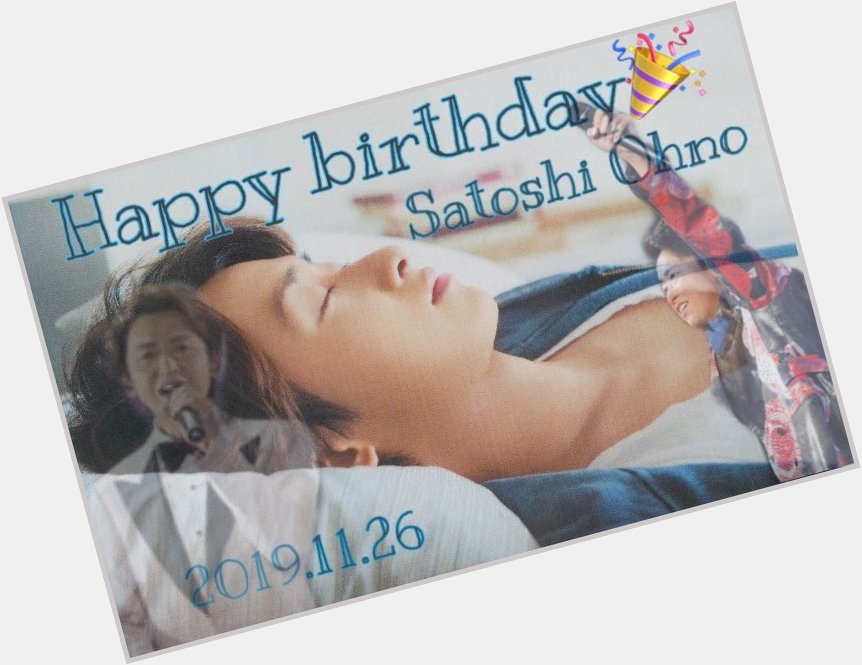 2019.11.26
Happy birthday  Satoshi Ohno     