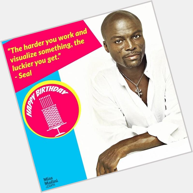 Happy birthday Seal! \"no we\re never gonna survive unless
we get a little, cra 