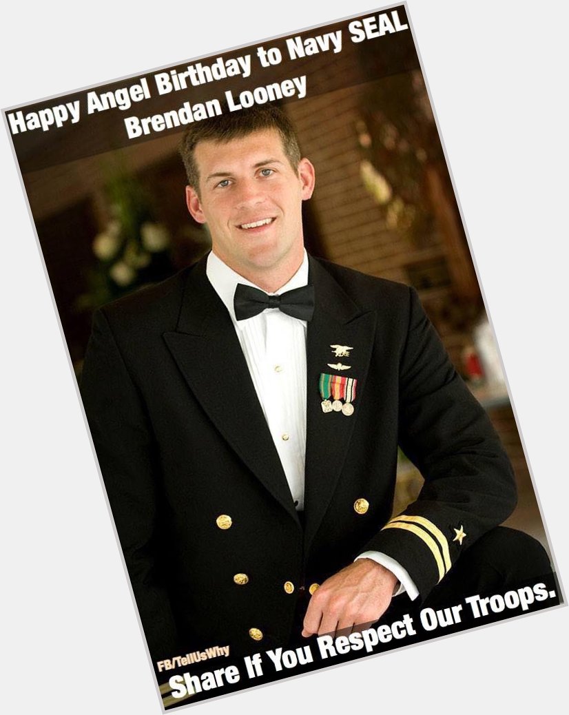 \"Happy Angel Birthday to Navy SEAL - Brendan Looney - who selflessly sacrificed his life for our great Country. 