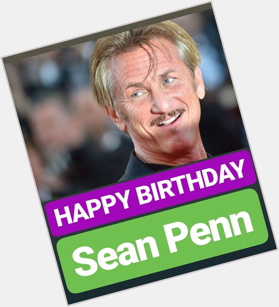 HAPPY BIRTHDAY 
Sean Penn 